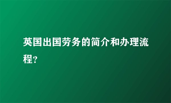 英国出国劳务的简介和办理流程？