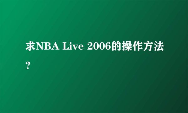 求NBA Live 2006的操作方法？