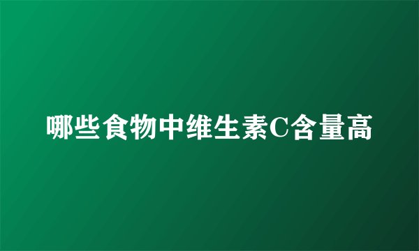 哪些食物中维生素C含量高