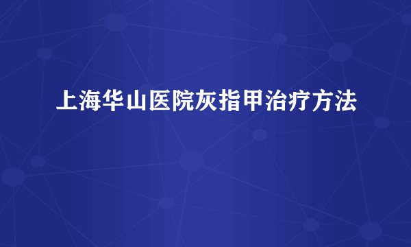 上海华山医院灰指甲治疗方法