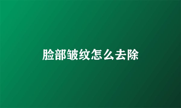 脸部皱纹怎么去除
