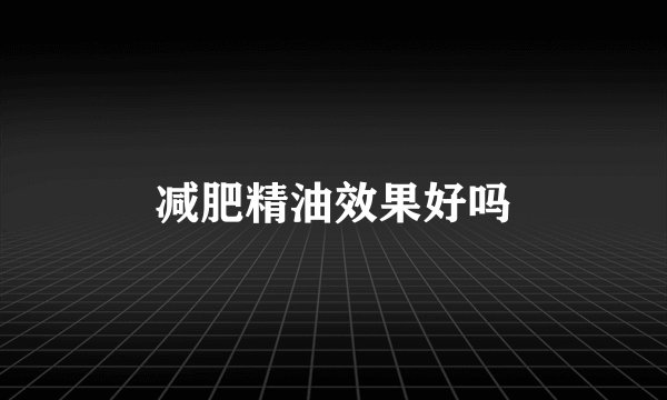 减肥精油效果好吗