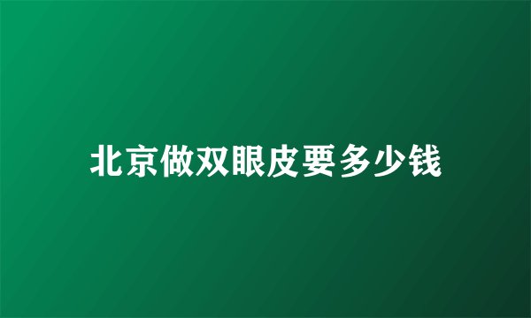 北京做双眼皮要多少钱