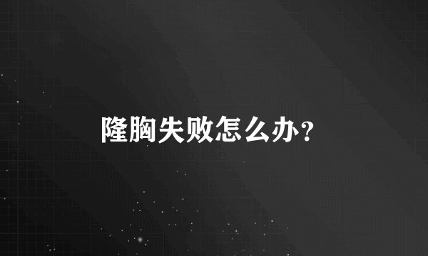隆胸失败怎么办？