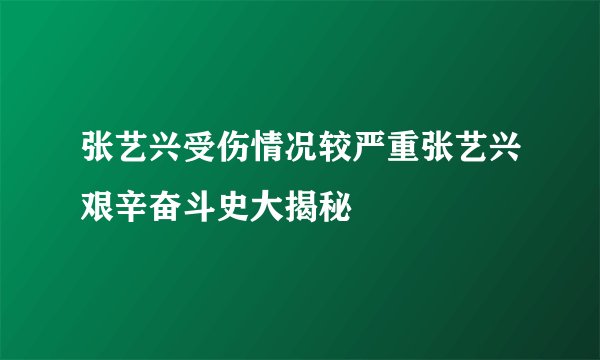 张艺兴受伤情况较严重张艺兴艰辛奋斗史大揭秘