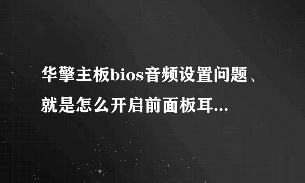 华擎主板bios音频设置问题、就是怎么开启前面板耳机????
