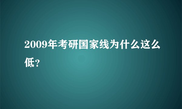 2009年考研国家线为什么这么低？