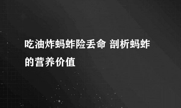 吃油炸蚂蚱险丢命 剖析蚂蚱的营养价值