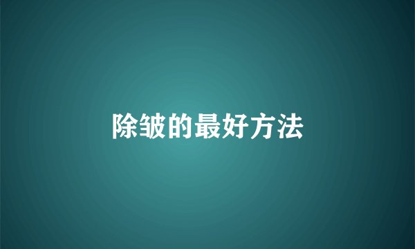 除皱的最好方法