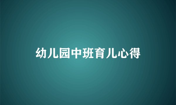 幼儿园中班育儿心得