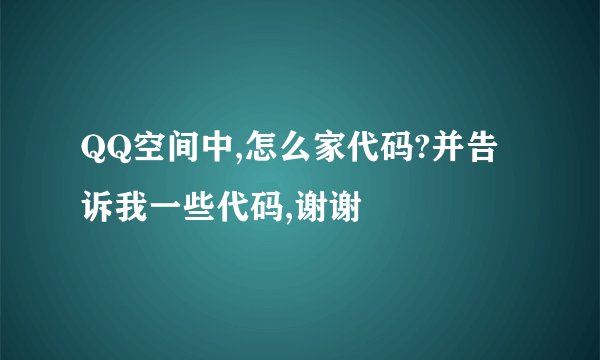 QQ空间中,怎么家代码?并告诉我一些代码,谢谢