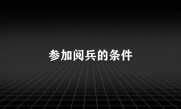 参加阅兵的条件