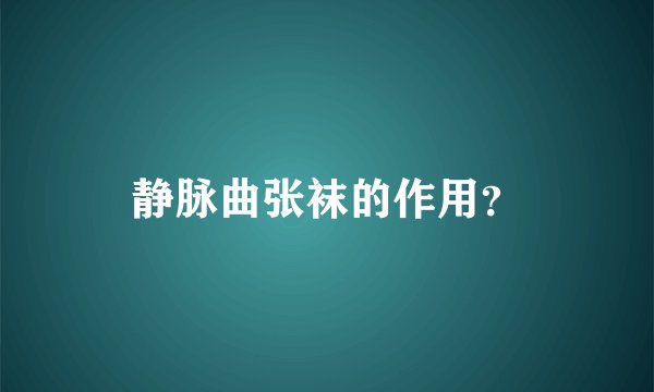 静脉曲张袜的作用？