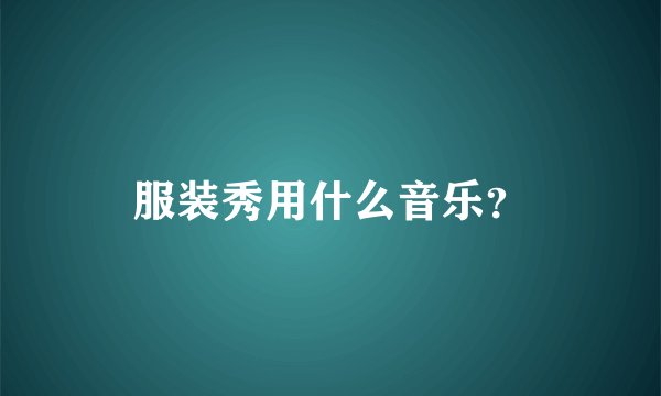 服装秀用什么音乐？