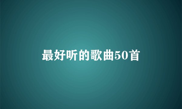 最好听的歌曲50首