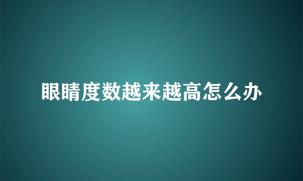 眼睛度数越来越高怎么办