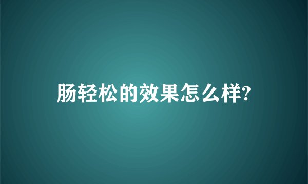 肠轻松的效果怎么样?