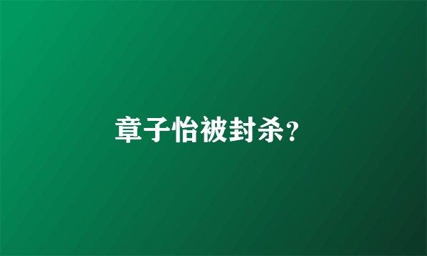 章子怡被封杀？