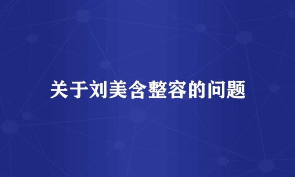 关于刘美含整容的问题