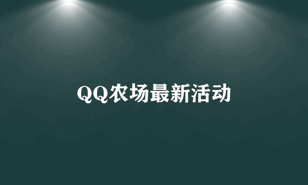 QQ农场最新活动