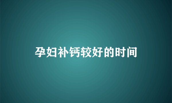 孕妇补钙较好的时间