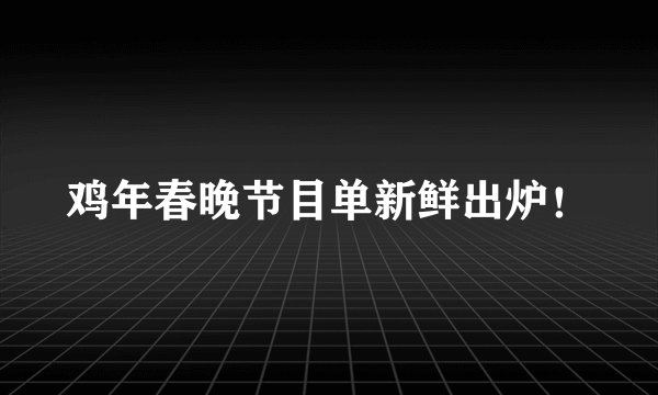 鸡年春晚节目单新鲜出炉！