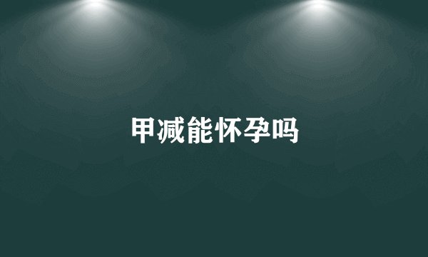 甲减能怀孕吗