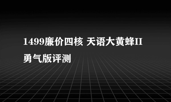1499廉价四核 天语大黄蜂II勇气版评测