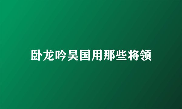 卧龙吟吴国用那些将领