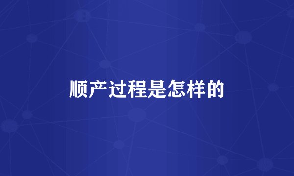 顺产过程是怎样的