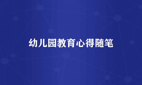 幼儿园教育心得随笔