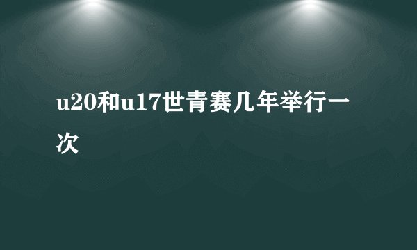 u20和u17世青赛几年举行一次