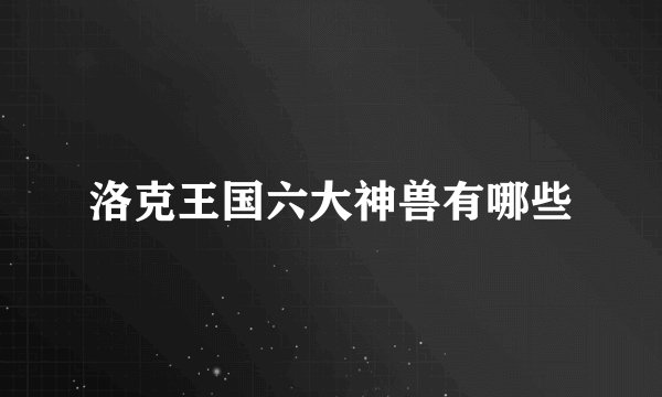 洛克王国六大神兽有哪些