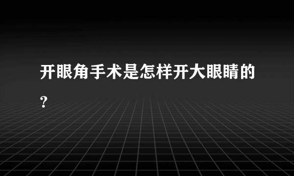 开眼角手术是怎样开大眼睛的？