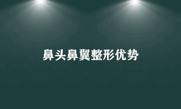 鼻头鼻翼整形优势