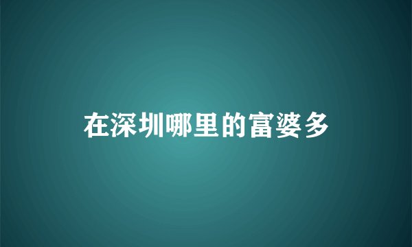 在深圳哪里的富婆多