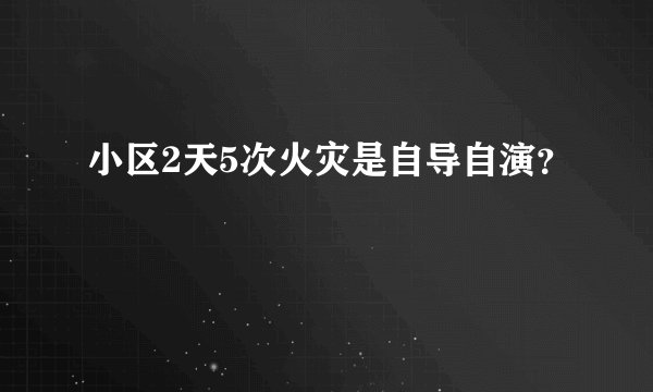小区2天5次火灾是自导自演？