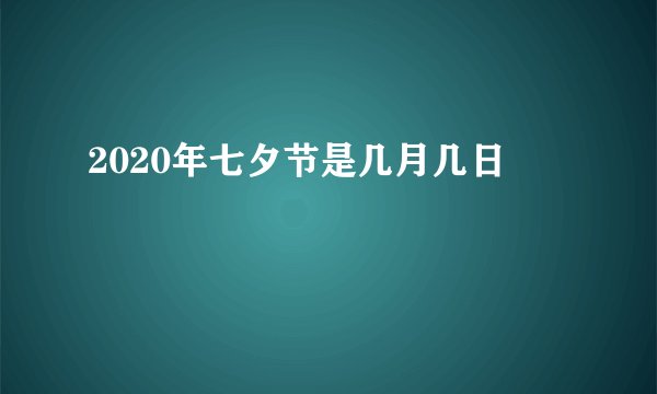 2020年七夕节是几月几日
