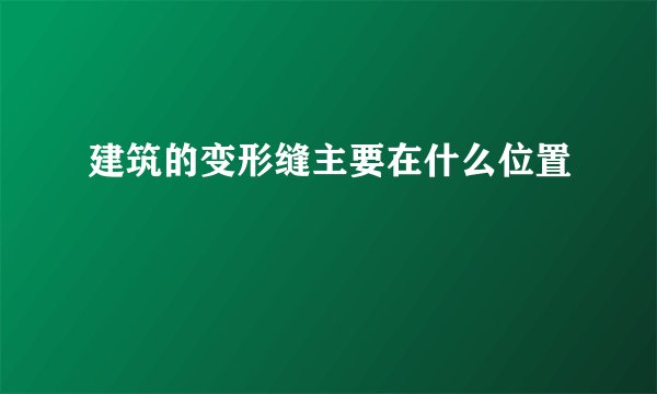 建筑的变形缝主要在什么位置