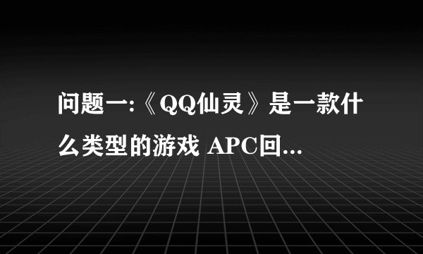 问题一:《QQ仙灵》是一款什么类型的游戏 APC回合制网游 FPS 3D动作网游 横版格斗网 问题二:小雪绒是《QQ