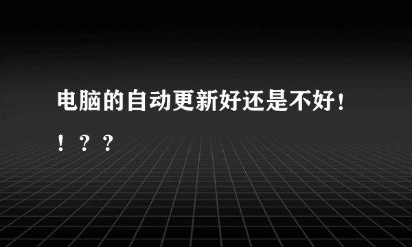 电脑的自动更新好还是不好！！？？
