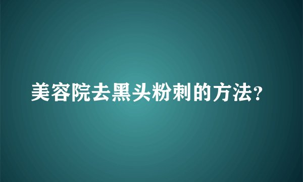 美容院去黑头粉刺的方法？
