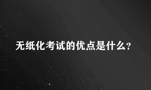 无纸化考试的优点是什么？
