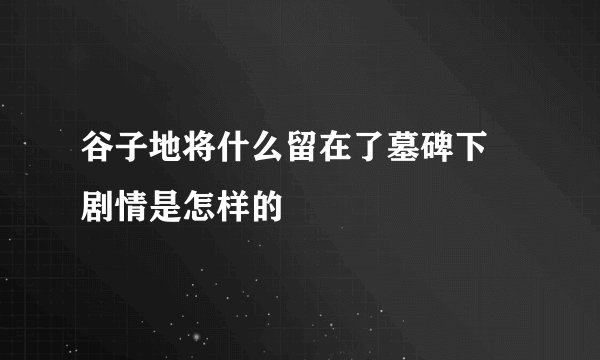 谷子地将什么留在了墓碑下 剧情是怎样的