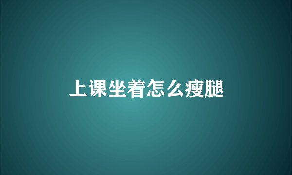 上课坐着怎么瘦腿