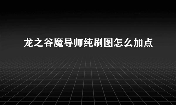 龙之谷魔导师纯刷图怎么加点