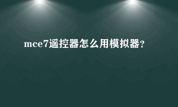 mce7遥控器怎么用模拟器？