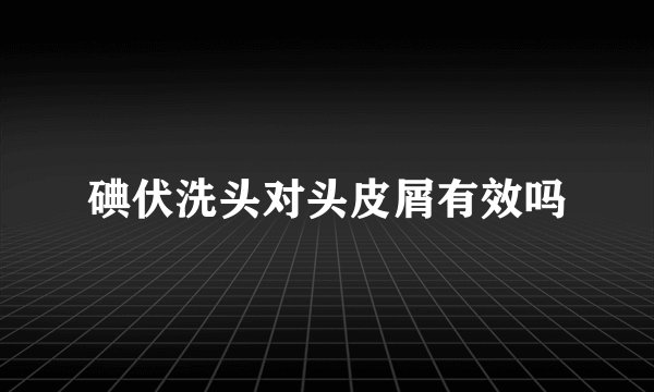 碘伏洗头对头皮屑有效吗