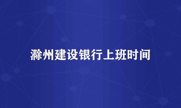 滁州建设银行上班时间