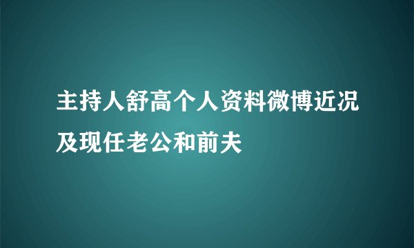 主持人舒高个人资料微博近况及现任老公和前夫